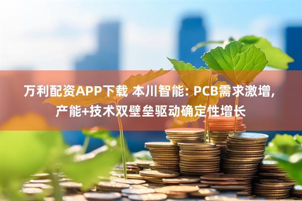 万利配资APP下载 本川智能: PCB需求激增, 产能+技术双壁垒驱动确定性增长