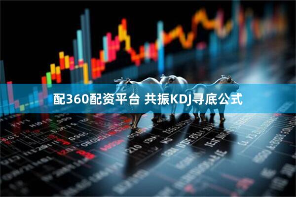 配360配资平台 共振KDJ寻底公式